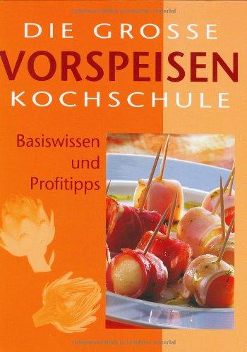 Die grosse Vorspeisen Kochschule. Basiswissen und Profitipps