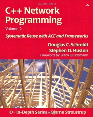 C++ Network Programming, Volume 2: Systematic Reuse with Ace and Frameworks (C++ in Depth Series)