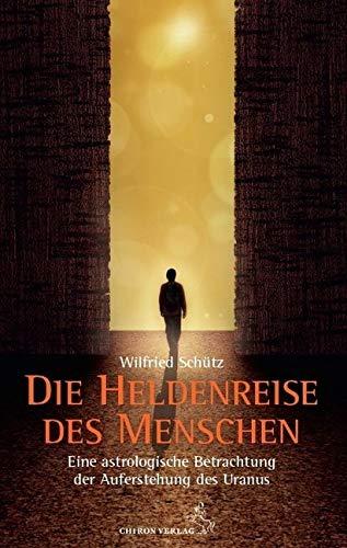 Die Heldenreise des Menschen: Eine astrologische Betrachtung der Auferstehung durch Uranus (Standardwerke der Astrologie)