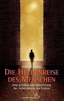 Die Heldenreise des Menschen: Eine astrologische Betrachtung der Auferstehung durch Uranus (Standardwerke der Astrologie)