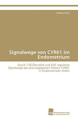 Signalwege von CYR61 im Endometrium: Durch 17β-Östradiol und EGF regulierte Signalwege des pro-angiogenen Faktors CYR61 in endometrialen Zellen: Durch ... Faktors CYR61 in endometrialen Zellen