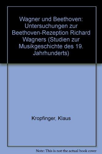 Wagner und Beethoven. Untersuchungen zur Beethovenrezeption