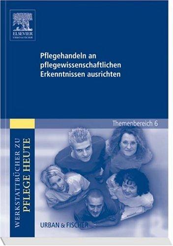 Pflegehandeln an pflegewissenschaftlichen Erkenntnissen ausrichten: Werkstattbücher zu Pflege heute. Themenbereich 6: Pflegeforschung unterrichten