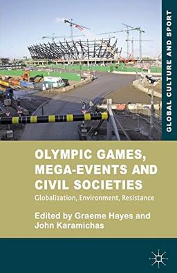 Olympic Games, Mega-Events and Civil Societies: Globalization, Environment, Resistance (Global Culture and Sport Series)