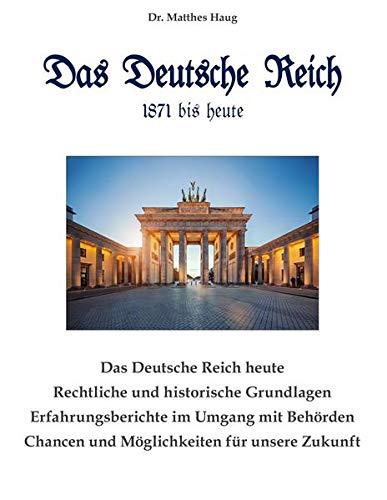 Das Deutsche Reich 1871 bis heute: Rechtliche und historische Grundlagen - Erfahrungsberichte im Umgang mit Behörden - Chancen und Möglichkeiten für unsere Zukunft