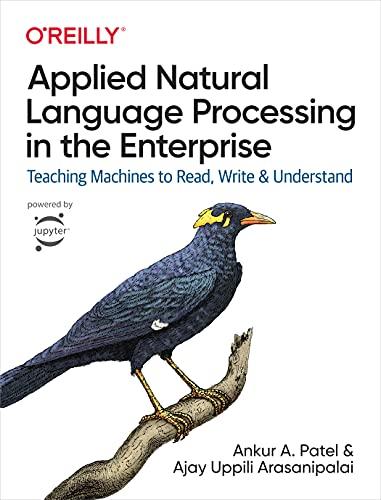 Applied Natural Language Processing in the Enterprise: Teaching Machines to Read, Write & Understand