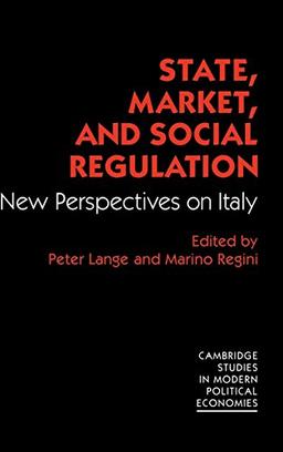 State, Market and Social Regulation: New Perspectives on Italy (Cambridge Studies in Modern Political Economies)