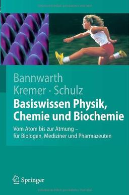 Basiswissen Physik, Chemie und Biochemie: Vom Atom bis zur Atmung - für Biologen, Mediziner und Pharmazeuten: Von Atom bis zur Atmung - für Biologen, Mediziner und Pharmazeuten