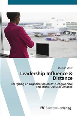 Leadership Influence & Distance: Energizing an Organization across Geographical and Ethnic-Cultural Distance