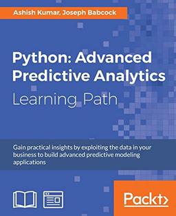 Python: Advanced Predictive Analytics: Gain practical insights by exploiting data in your business to build advanced predictive modeling applications (English Edition)