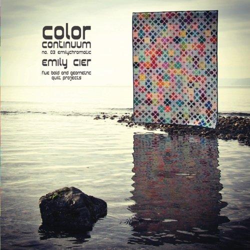 Color Continuum - Emilychromatic: Five Bold and Geometric Quilt Projects