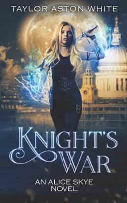 Knight's War: A Witch Detective Urban Fantasy (Alice Skye series, Band 5)