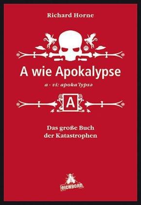 A wie Apokalypse: Das große Buch der Katastrophen... und wie Sie ihnen entkommen (oder auch nicht)