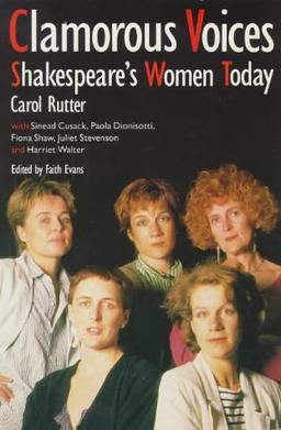 Clamorous Voices: Shakespeare's Women Today