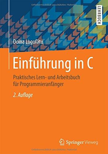 Einführung in C: Praktisches Lern- und Arbeitsbuch für Programmieranfänger