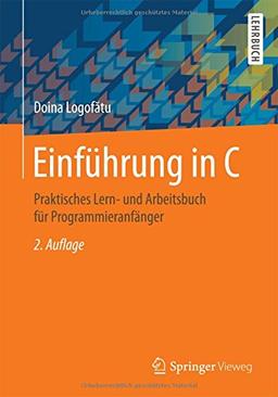 Einführung in C: Praktisches Lern- und Arbeitsbuch für Programmieranfänger