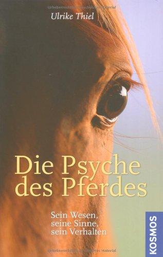 Die Psyche des Pferdes: Sein Wesen, seine Sinne, sein Verhalten