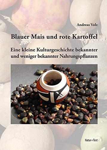 Blauer Mais und rote Kartoffel: Eine kleine Kulturgeschichte bekannter und weniger bekannter Nahrungspflanzen