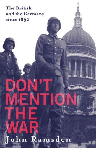 Don't Mention the War. The British and the Germans since 1890: The British and the Germans Since 1890 - The British and Modern Germany (Little, Brown)