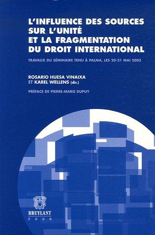 L'influence des sources sur l'unité et la fragmentation du droit international : travaux du séminaire tenu à Palma, les 20-21 mai 2005