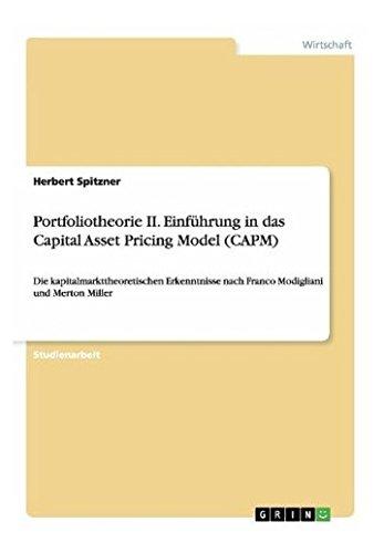 Portfoliotheorie II. Einführung in das Capital Asset Pricing Model (CAPM): Die kapitalmarkttheoretischen Erkenntnisse nach Franco Modigliani und Merton Miller