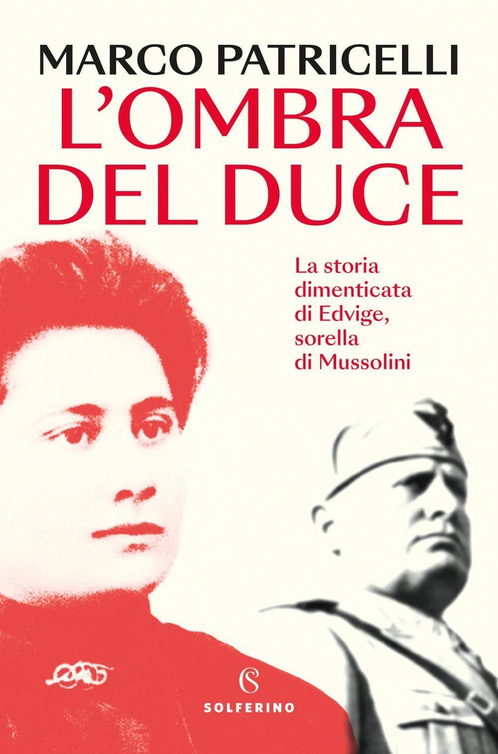 L'ombra del duce. La storia dimenticata di Edvige, sorella di Mussolini (Saggi)