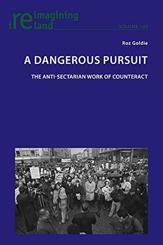 A Dangerous Pursuit: The anti-sectarian work of Counteract (Reimagining Ireland, Band 102)