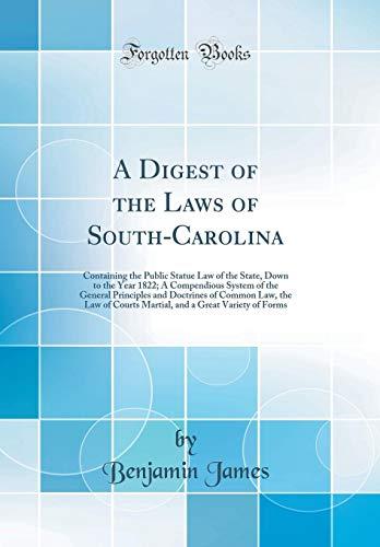 A Digest of the Laws of South-Carolina: Containing the Public Statue Law of the State, Down to the Year 1822; A Compendious System of the General ... Courts Martial, and a Great Variety of Forms