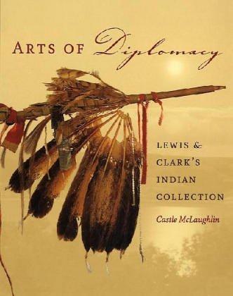 Arts of Diplomacy: Lewis and Clarke's Indian Collection: Lewis and Clark's Indian Collection