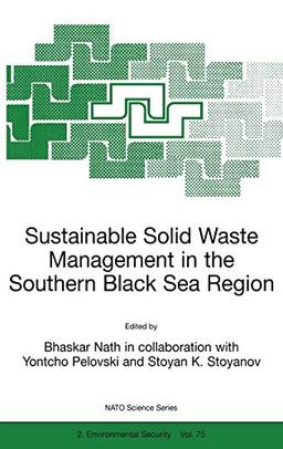 Sustainable Solid Waste Management in the Southern Black Sea Region: Proceedings of the NATO Advanced Research Workshop on Sustainable Solid Waste ... Partnership Subseries: 2, 75, Band 75)