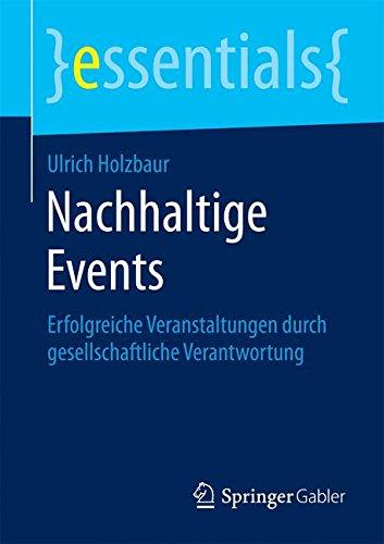 Nachhaltige Events: Erfolgreiche Veranstaltungen durch gesellschaftliche Verantwortung (essentials)