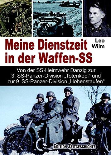 Meine Dienstzeit in der Waffen-SS: Von der SS-Heimwehr Danzig zur 3. SS-Panzer-Division „Totenkopf“ und zur 9. SS-Panzer- Division „Hohenstaufen“