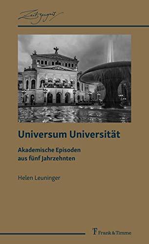 Universum Universität: Akademische Episoden aus fünf Jahrzehnten (ZeitZeugnis / Vitale Historiographien aus den Wissenschaften)