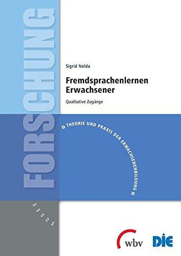 Fremdsprachenlernen Erwachsener: Qualitative Zugänge (Theorie und Praxis der Erwachsenenbildung)