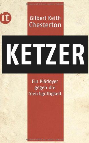 Ketzer: Eine Verteidigung der Orthodoxie gegen ihre Verächter. Ein Plädoyer gegen die Gleichgültigkeit (insel taschenbuch)