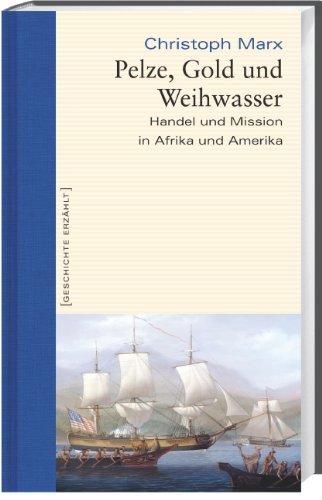 Pelze, Gold und Weihwasser. Handel und Mission in Afrika und Amerika. Geschichte erzählt: Bd 13