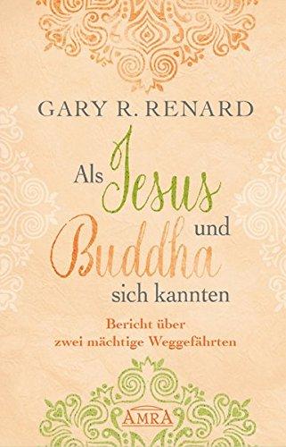 Als Jesus und Buddha sich kannten: Bericht über zwei mächtige Weggefährten