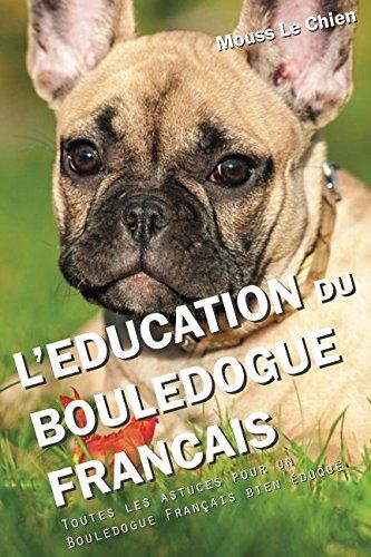 L'EDUCATION DU BOULEDOGUE FRANÇAIS: Toutes les astuces pour un Bouledogue Français bien éduqué