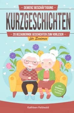 Demenz Beschäftigung – Kurzgeschichten: 20 bezaubernde Geschichten zum Vorlesen für Senioren – inkl. Fragen-Katalog & Ratespiel zum Nachdenken, Unterhalten & Erinnern