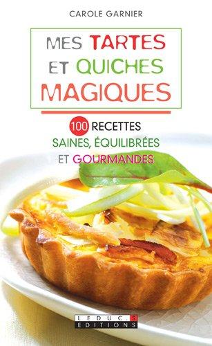 Mes tartes et quiches magiques : 100 recettes saines, équilibrées et gourmandes