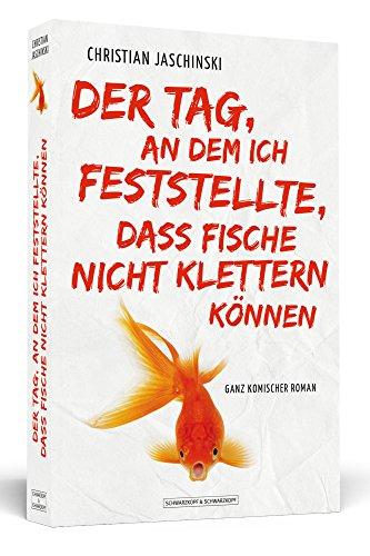 Der Tag, an dem ich feststellte, dass Fische nicht klettern können: Ganz komischer Roman