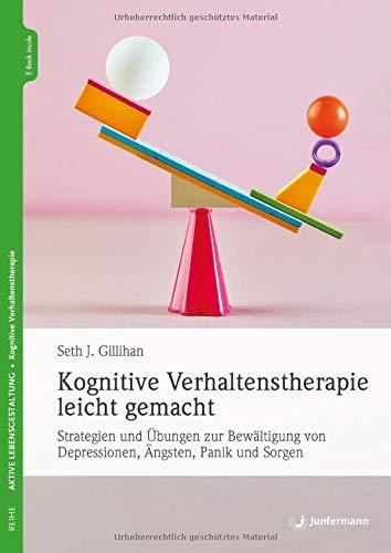 Kognitive Verhaltenstherapie leicht gemacht: Strategien und Übungen zur Bewältigung von Depressionen, Ängsten, Panik und Sorgen