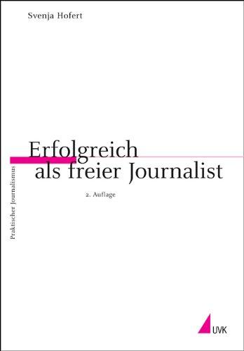 Erfolgreich als freier Journalist (Praktischer Journalismus)