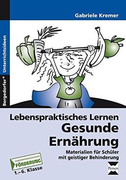 Lebenspraktisches Lernen: Gesunde Ernährung: Materialien für Schüler mit geistiger Behinderung (1. bis 6. Klasse)