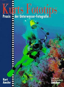 Kurts Fototips. Praxis der Unterwasser-Fotografie.