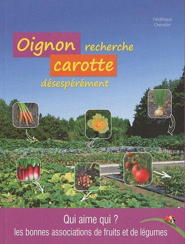 Oignon recherche carotte désespérément : qui aime qui ? Les bonnes associations de fruits et de légumes