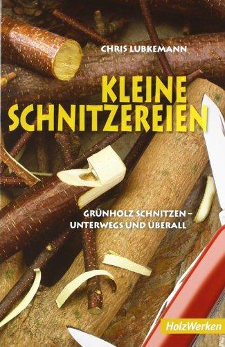 Kleine Schnitzereien: Grünholz schnitzen - unterwegs und überall