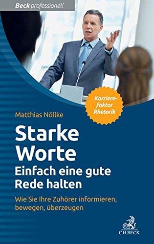 Starke Worte - Einfach eine gute Rede halten: Wie Sie Ihre Zuhörer informieren, bewegen, überzeugen