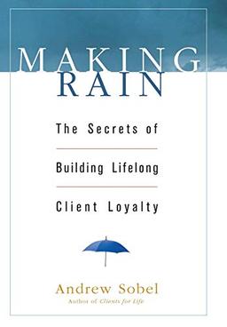 Making Rain: The Secrets of Building Lifelong Client Loyalty