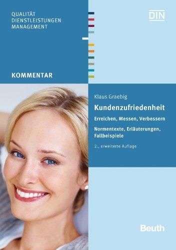 Kundenzufriedenheit: Erreichen, Messen, Verbessern Normentexte, Erläuterungen, Fallbeispiele (Beuth Kommentar)